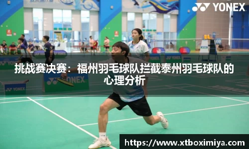 挑战赛决赛：福州羽毛球队拦截泰州羽毛球队的心理分析