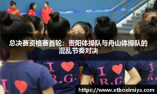 总决赛资格赛首轮：贵阳体操队与舟山体操队的混乱节奏对决