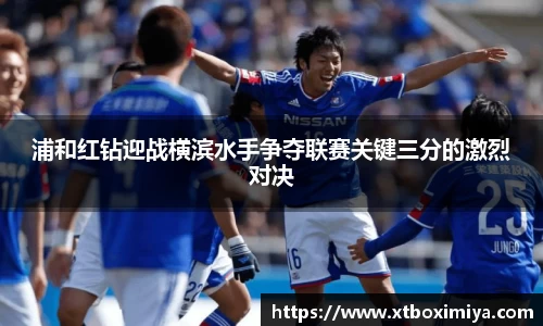 浦和红钻迎战横滨水手争夺联赛关键三分的激烈对决