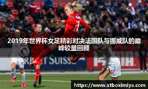 2019年世界杯女足精彩对决法国队与挪威队的巅峰较量回顾